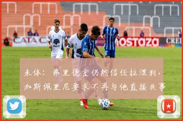 米体：弗里德金仍然信任拉涅利，加斯佩里尼要求不再与他直接共事