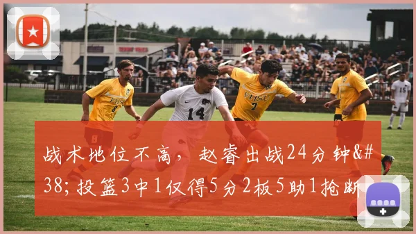 战术地位不高，赵睿出战24分钟&投篮3中1仅得5分2板5助1抢断