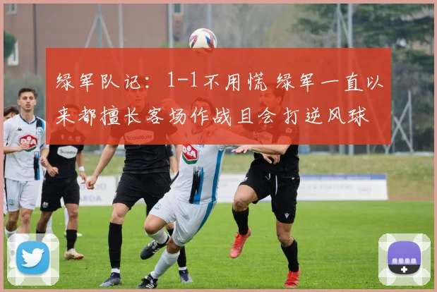绿军队记：1-1不用慌 绿军一直以来都擅长客场作战且会打逆风球